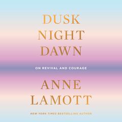 Dusk, Night, Dawn: On Revival and Courage Audiobook, by 