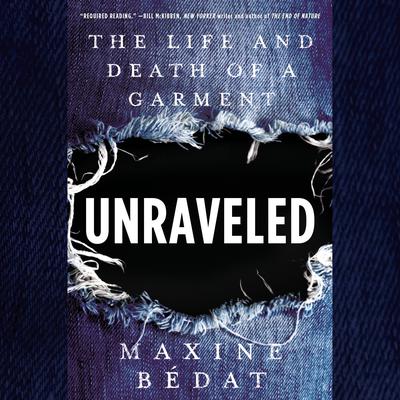 Unraveled: The Life and Death of a Garment Audiobook, by Maxine Bedat