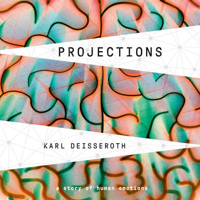 Projections: A Story of Human Emotions Audiobook, by Karl Deisseroth