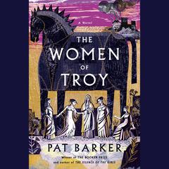 The Women of Troy: A Novel Audiobook, by Pat Barker