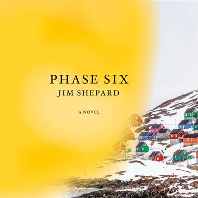 Phase Six: A novel Audiobook, by Jim Shepard