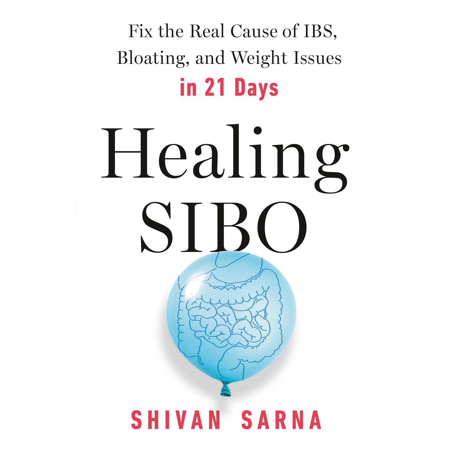 Healing Sibo: Fix the Real Cause of IBS, Bloating, and Weight Issues in 21 Days Audiobook, by Shivan Sarna