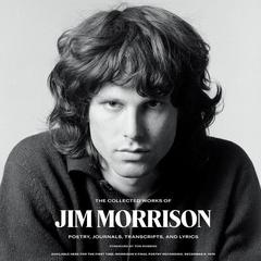 The Collected Works of Jim Morrison: Poetry, Journals, Transcripts, and Lyrics Audiobook, by Jim Morrison
