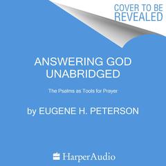 Answering God: The Psalms as Tools for Prayer Audiobook, by Eugene H. Peterson