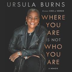 Where You Are Is Not Who You Are: A Memoir Audiobook, by Ursula M. Burns