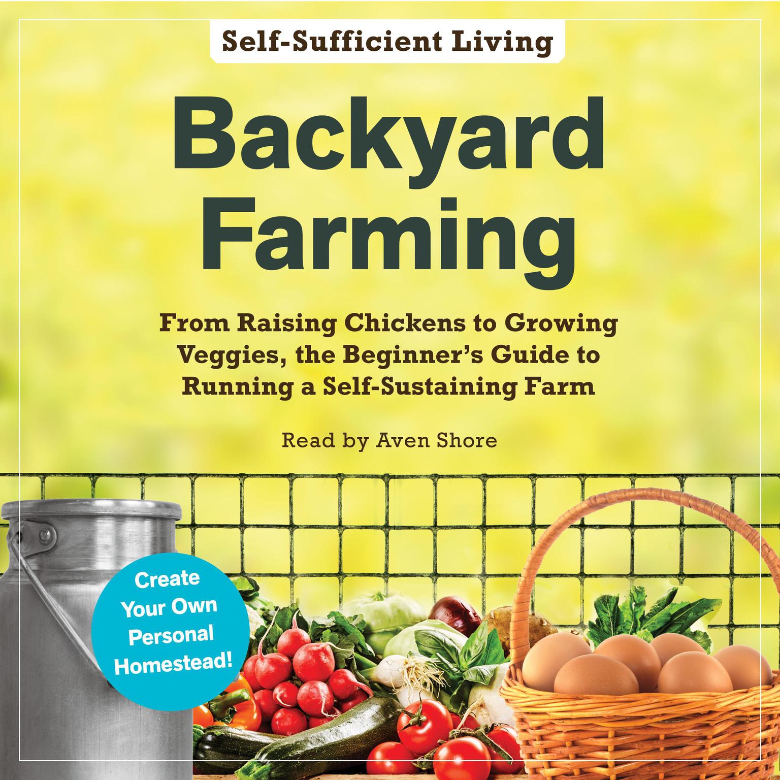 Backyard Farming: From Raising Chickens to Growing Veggies, the Beginners Guide to Running a Self-Sustaining Farm Audiobook, by Adams Media