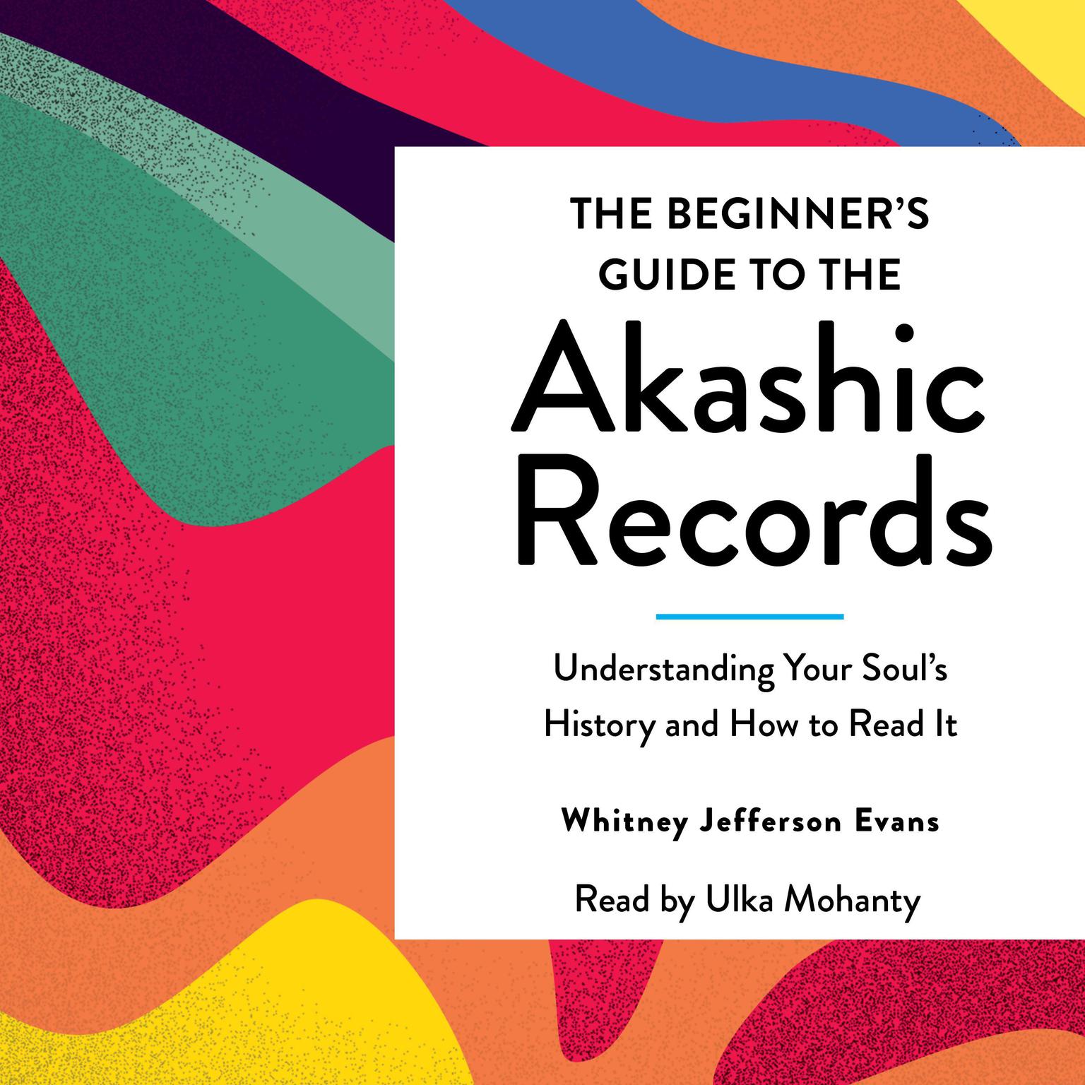 The Beginners Guide to the Akashic Records: The Understanding of Your Souls History and How to Read It Audiobook, by Whitney Jefferson Evans