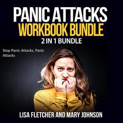 Panic Attacks Workbook Bundle: 2 in 1 Bundle, Stop Panic Attacks, Panic Attacks Audiobook, by Mary Johnson, Lisa Fletcher