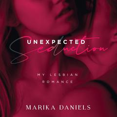 Unexpected Seduction: My Lesbian Romance Audiobook, by Marika Daniels