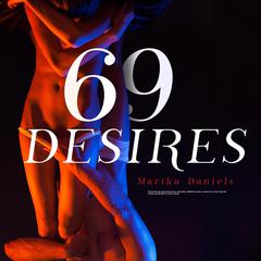 69 Desires : Erotica Novels about Submission, Seduction, BDSM Concepts, Lesbians sex, Dirty Talk and Threesome Bundle For Horny Adults Audiobook, by Marika Daniels