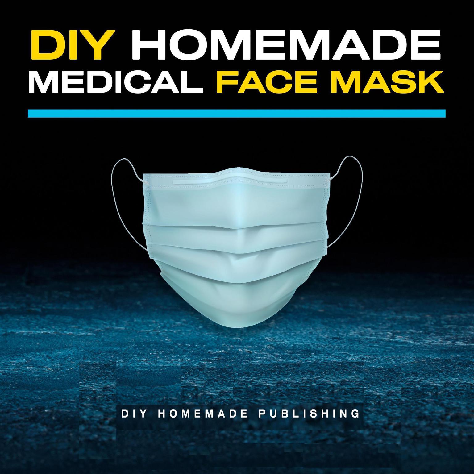 DIY Homemade Medical Face Mask: How to Make Your Medical Reusable Face Mask for Flu Protection. Do It Yourself in 10 Simple Steps (with Pictures), for Adults and Kids Audiobook, by DIY Homemade Publishing