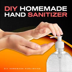 DIY HOMEMADE HAND SANITIZER: A Step-by-step Guide to Make Your Own Homemade Hand Sanitizer Using Essential Oils to Avoid Diseases, Viruses, Flu, and Germs for a Healthier Lifestyle  Audiobook, by DIY Homemade Publishing