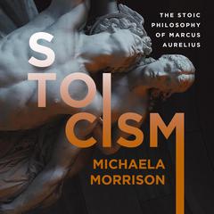 STOICISM:: The Stoic Philosophy of Marcus Aurelius  Audiobook, by 