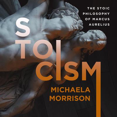 STOICISM:: The Stoic Philosophy of Marcus Aurelius  Audiobook, by Michaela Morrison