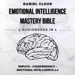 Emotional Intelligence Mastery Bible: Empath, Codependency, Emotional Intelligence 2.0 Audiobook, by Daniel Cloud