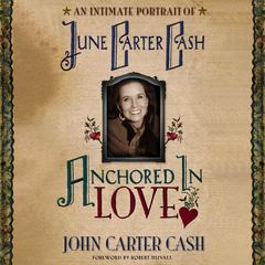 Anchored In Love: An Intimate Portrait of June Carter Cash Audiobook, by John Carter Cash