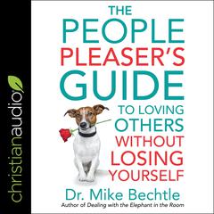 The People Pleasers Guide to Loving Others Without Losing Yourself Audiobook, by Mike Bechtle