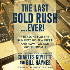 The Last Gold Rush…Ever!: 7 Reasons for the Runaway Gold Market and How You Can Profit from It Audiobook, by Bill Haynes
