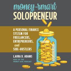 Money-Smart Solopreneur: A Personal Finance System for Freelancers, Entrepreneurs, and Side-Hustlers Audiobook, by Laura Adams