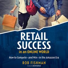 RETAIL SUCCESS IN AN ONLINE WORLD: How to Compete and Win in the Amazon Era Audiobook, by Rob Fishman
