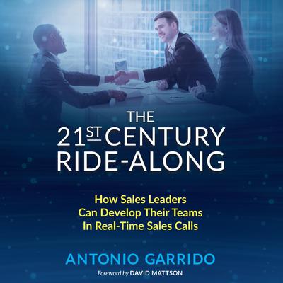 The 21st Century Ride-Along: How Sales Leaders Can Develop Their Sales Teams In Real-Time Sales Calls Audiobook, by Antonio Garrido