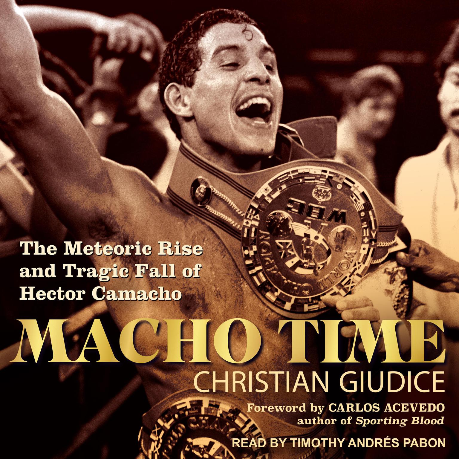 Macho Time: The Meteoric Rise and Tragic Fall of Hector Camacho Audiobook, by Christian Giudice