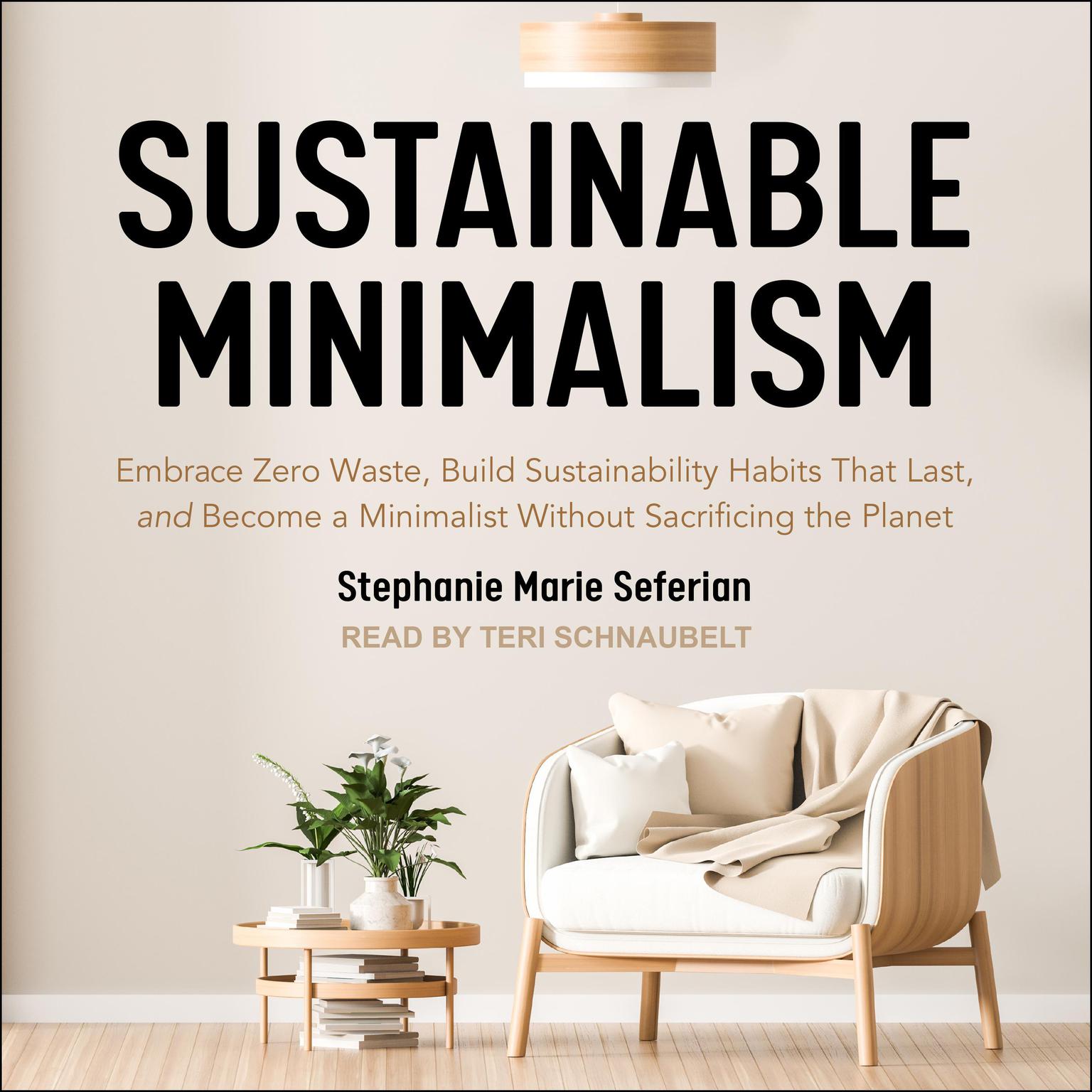 Sustainable Minimalism: Embrace Zero Waste, Build Sustainability Habits That Last, and Become a Minimalist without Sacrificing the Planet Audiobook, by Stephanie Marie Seferian
