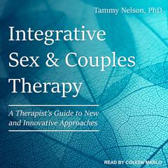 Integrative Sex & Couples Therapy: A Therapist's Guide to New and Innovative Approaches Audiobook, by Tammy Nelson