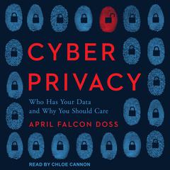 Cyber Privacy: Who Has Your Data and Why You Should Care Audiobook, by April Falcon Doss
