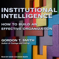Institutional Intelligence: How to Build an Effective Organization Audiobook, by Gordon T. Smith