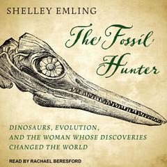 The Fossil Hunter: Dinosaurs, Evolution, and the Woman Whose Discoveries Changed the World Audiobook, by Shelley Emling