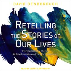 Retelling the Stories of Our Lives: Everyday Narrative Therapy to Draw Inspiration and Transform Experience Audiobook, by 