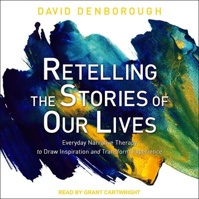 Retelling the Stories of Our Lives: Everyday Narrative Therapy to Draw Inspiration and Transform Experience Audiobook, by David Denborough