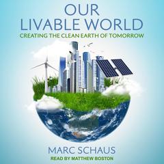 Our Livable World: Creating the Clean Earth of Tomorrow Audiobook, by Marc Schaus