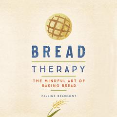 Bread Therapy: The Mindful Art of Baking Bread Audiobook, by Pauline Beaumont