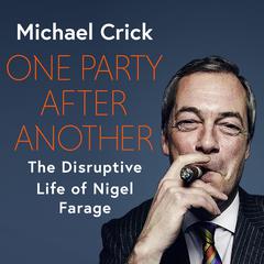 One Party After Another: The Disruptive Life of Nigel Farage Audiobook, by Michael Crick