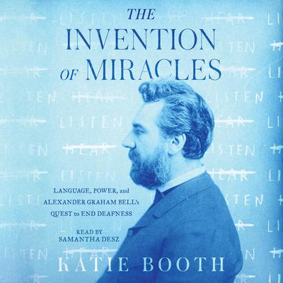 The Invention of Miracles: Language, Power, and Alexander Graham Bells Quest to End Deafness Audiobook, by Katie Booth