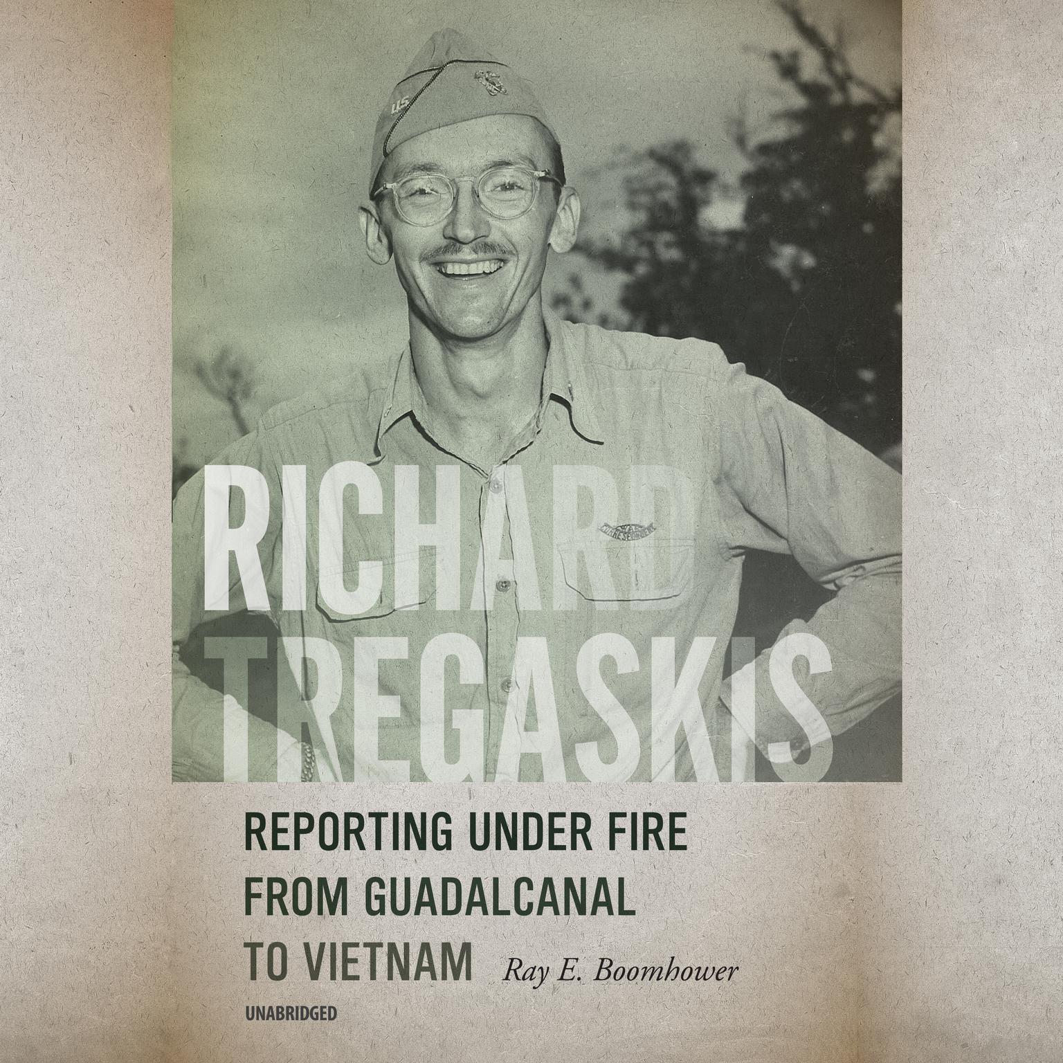 Richard Tregaskis: Reporting under Fire from Guadalcanal to Vietnam Audiobook, by Ray E. Boomhower