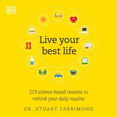 Live Your Best Life: 219 Science-based Reasons to Rethink Your Daily Routine Audiobook, by Stuart Farrimond