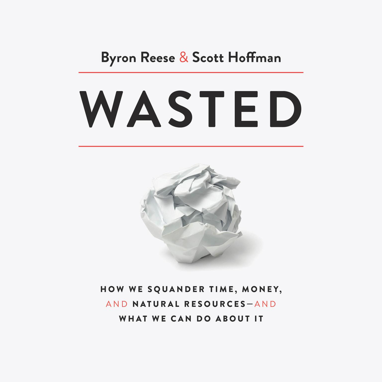 Wasted: How We Squander Time, Money, and Natural Resources-and What We Can Do About It Audiobook, by Byron Reese