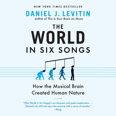 The World in Six Songs: How the Musical Brain Created Human Nature Audiobook, by Daniel J. Levitin