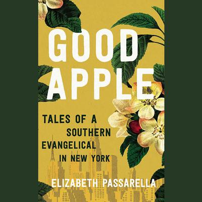 Good Apple: Tales of a Southern Evangelical in New York Audiobook, by Elizabeth Passarella