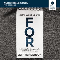 Know What You're FOR: Audio Bible Studies: A Strategy for Living the Life God Wants You to Live Audiobook, by Jeff Henderson