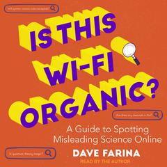 Is This Wi-Fi Organic?: A Guide to Spotting Misleading Science Online Audiobook, by Dave Farina