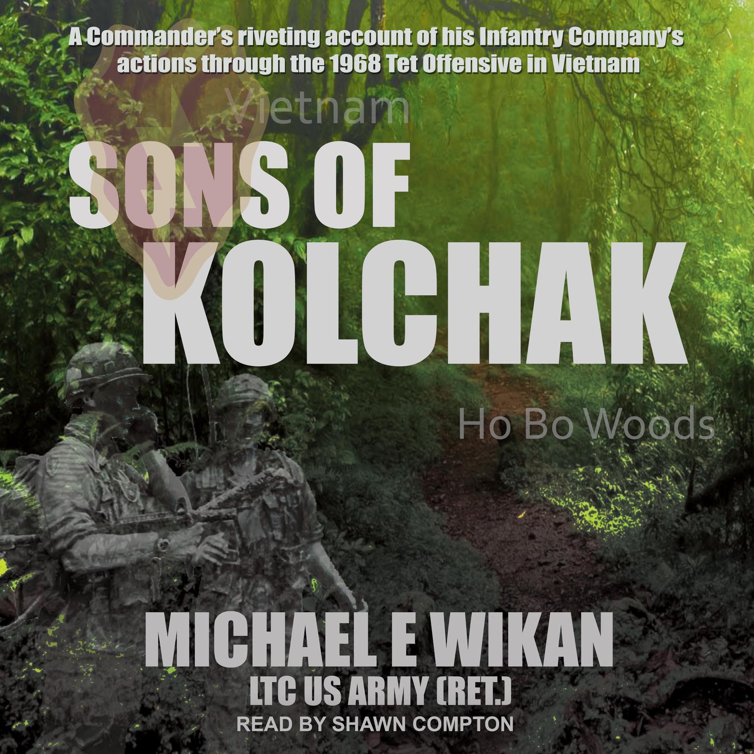 Sons of Kolchak: A company commander during the Vietnam Tet Offensive of 1968 tells the story of his mens raw courage and valor Audiobook, by Michael E.  Wikan