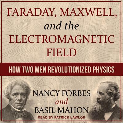 Faraday, Maxwell, and the Electromagnetic Field: How Two Men Revolutionized Physics Audiobook, by 