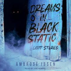 Dreams in Black Static: Eight Stories Audiobook, by Ambrose Ibsen