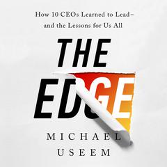 The Edge: How Ten CEOs Learned to Lead--And the Lessons for Us All Audiobook, by Michael Useem