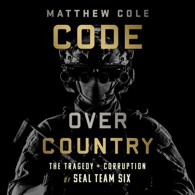 Code Over Country: The Tragedy and Corruption of SEAL Team Six Audiobook, by Matthew Cole