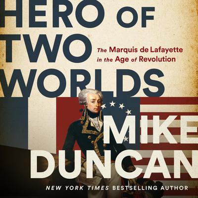 Hero of Two Worlds: The Marquis de Lafayette in the Age of Revolution Audiobook, by 